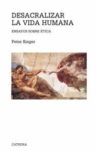 Desacralizar la vida humana | 9788437620961 | PETER SINGER