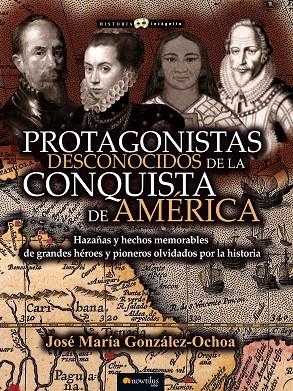 Protagonistas desconocidos de la conquista de América | 9788499677330 | González Ochoa, José María