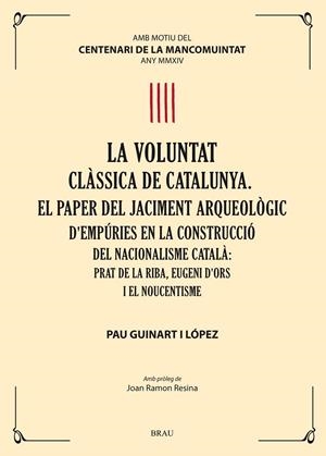 la voluntat clàssica de Catalunya. el paper del jaciment arqueològic d'Empúries en la construcció del nacionalisme català: Prat de la Riba, Eugeni d'O | 9788415885191 | Guinart López, Pau
