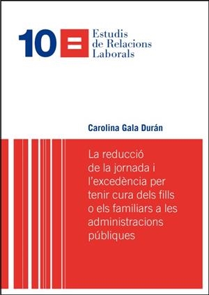 La reducció de la jornada i l'excedència per tenir cura dels fills o els familiars a les administracions públiques | 9788498037395 | Gala Durán, Carolina