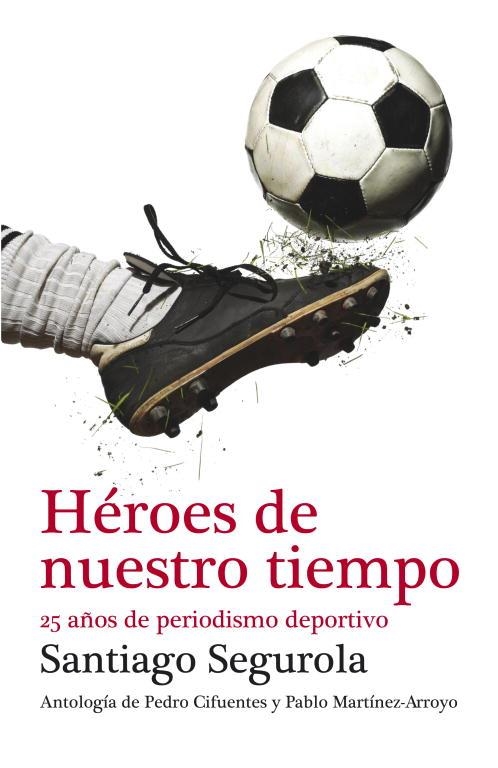 Héroes de nuestro tiempo | 9788499921433 | Santiago Segurola