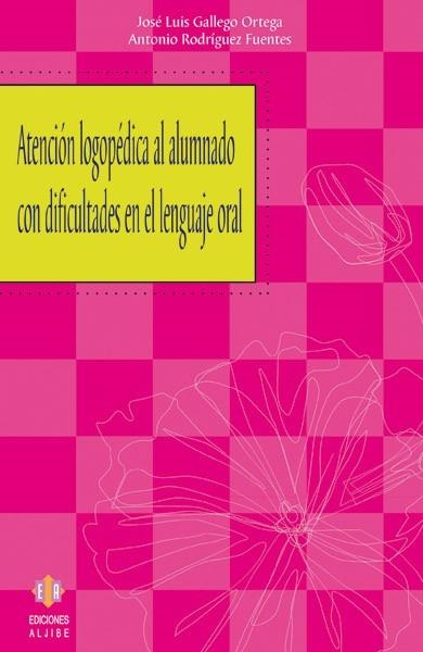 Atención logopédica al alumnado con dificultades en el lenguaje oral | 9788497002547 | Gallego Ortega, José Luis;Rodríguez Fuentez, Antonio