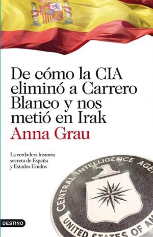 De cómo la CIA eliminó a Carrero Blanco y nos metió en Irak | 9788423344789 | Grau, Anna
