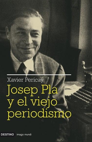 Josep Pla y el viejo periodismo | 9788423341511 | XAVIER PERICAY HOSTA