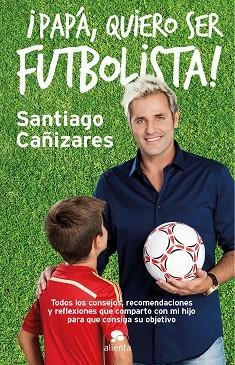 ¡Papá, quiero ser futbolista! | 9788415678946 | Cañizares Ruiz, José Santiago