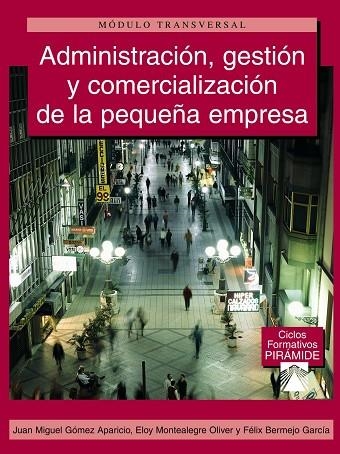 Administración, gestión y comercialización de la pequeña empresa | 9788436819519 | Gómez Aparicio, Juan Miguel;Montealegre Oliver, Eloy;Bermejo García, Félix