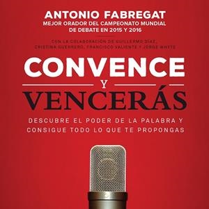 Convence y vencerás | 9788416928781 | Fabregat Marianini, Antonio;Valiente Martínez, Francisco;Whyte García, Jorge;Guerrero Gallardo, Cris