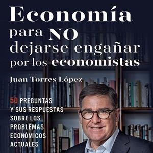 Economía para NO dejarse engañar por los economistas | 9788423429387 | Torres López, Juan