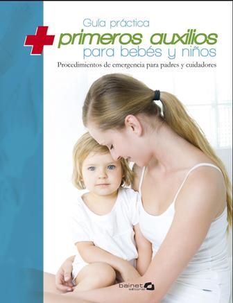 Guía práctica de primeros auxilios para bebes y niños | 9788496177567