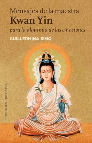Mensajes de la maestra Kwan Yin para la alquimia de las emociones | 9788491111573 | SIMÓ RICO, GUILLERMINA