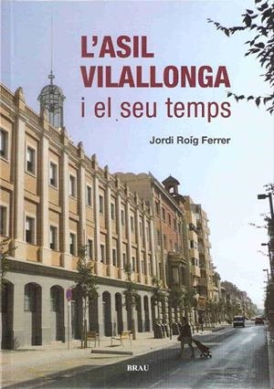L'Asil Vilallonga i el seu temps | 9788496905702 | Roig Ferrer, Jordi