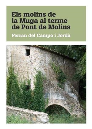 Els molins de la Muga al terme de Pont de Molins | 9788415885108 | del Campo Jordà, Ferran