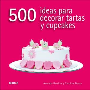 500 ideas para decorar tartas y cupcakes | 9788416138166 | Rawlins, Amanda;Deasy, Caroline