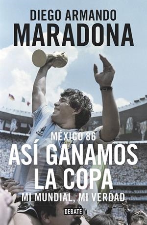 México 86. Así ganamos la copa | 9788499926278 | Maradona, Diego Armando