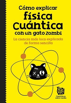 Cómo explicar física cuántica con un gato zombi | 9788420484624 | Big Van, científicos sobre ruedas,