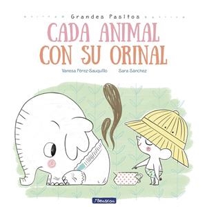 Cada animal con su orinal (Grandes pasitos. Álbum ilustrado) | 9788448849757 | Pérez-Sauquillo, Vanesa;Sánchez, Sara