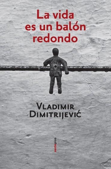 La vida es un balón redondo | 9788496867253 | Dimitrijevic, Vladimir