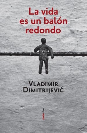 La vida es un balón redondo | 9788496867253 | Dimitrijevic, Vladimir