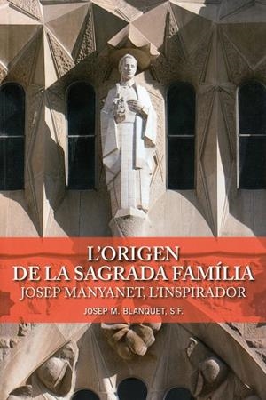 L'origen de la Sagrada Família. Josep Manyanet, l'inspirador | 9788498468472 | Blanquet, S.F, Josep M.
