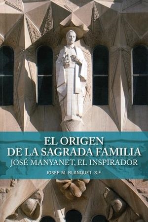 El origen de la Sagrada Familia. José Manyanet, el inspirador | 9788498468489 | Blanquet, S.F, Josep M.