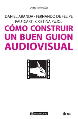 Cómo construir un buen guion audiovisual | 9788491166160 | Aranda Juárez, Daniel;de Felipe Allué, Fernando;Icart, Pau;Pujol Ozonas, Cristina