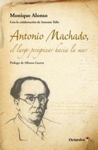 Antonio Machado, el largo peregrinar hacia el mar | 9788499214368 | Alonso Alonso, Monique