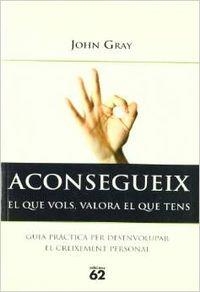 Aconsegueix el que vols, valora el que téns | 9788429751345 | Gray, John