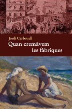 Quan cremàvem les fàbriques | 9788494079467 | Carbonell i Roure, Jordi