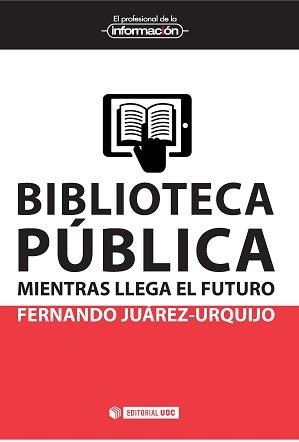 Biblioteca pública: mientras llega el futuro | 9788490646663 | Juárez-Urquijo, Fernando