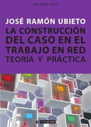 La construcción del caso en el trabajo en red. Teoría y práctica | 9788497888011 | Ubieto Pardo, José Ramón