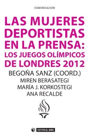 Las mujeres deportistas en la prensa: los Juegos Olímpicos de Londres 2012 | 9788490645581 | Sanz Garrido, Begoña;Berasategi Zeberio, Miren;Korkostegi Aranguren, María J.;Recalde Delgado, Ana