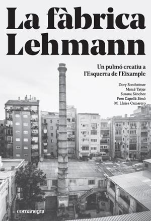 La fàbrica Lehmann: un pulmó creatiu a l’Esquerra de l’Eixample | 9788416605866 | Sontheimer Hildebruner, Dory;Tatjer Mir, Mercè;Sánchez, Susana;Capellà Simo, Pere;Camarero, M. Lluïs