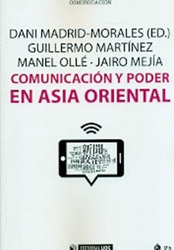Comunicación y poder en Asia oriental | 9788491167334 | Madrid Morales, Dani;Martínez Taberner, Guillermo;Ollé Rodríguez, Manel;Mejía Ramos, Jairo