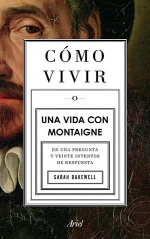 Cómo vivir. Una vida con Montaigne | 9788434413399 | Bakewell, Sarah