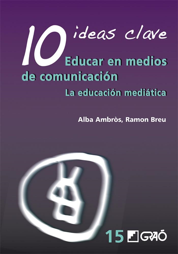10 Ideas Clave. Educar en medios de comunicación | 9788499800691 | Ambròs Pallarès, Alba;Breu Pañella, Ramon