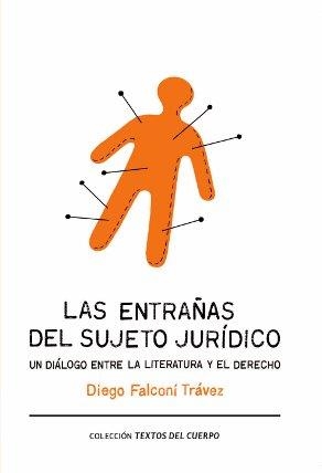 Las entrañas del sujeto jurídico. Un diálogo entre la literatura y el derecho | 9788493999537 | Falconí Trávez, Diego