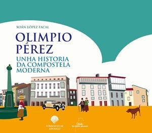Olimpio Pérez. Unha historia da Compostela moderna | 9788491511502 | López Facal, Xoán