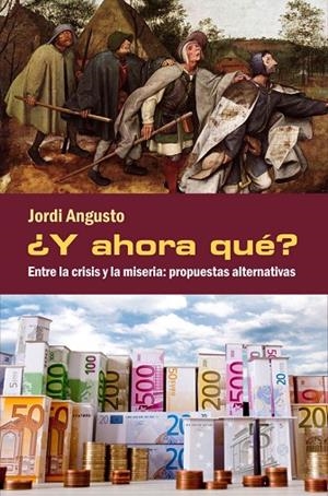 ¿Y ahora qué? Entre la crisis y la miseria: propuestas alternativas | 9788494079498 | Angusto Zambrano, Jordi