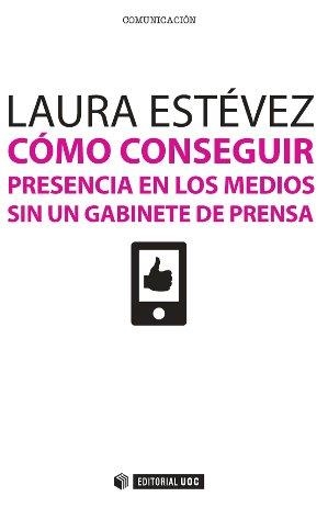Cómo conseguir presencia en los medios sin un gabinete de prensa | 9788490640746 | Estévez Fernández, Laura