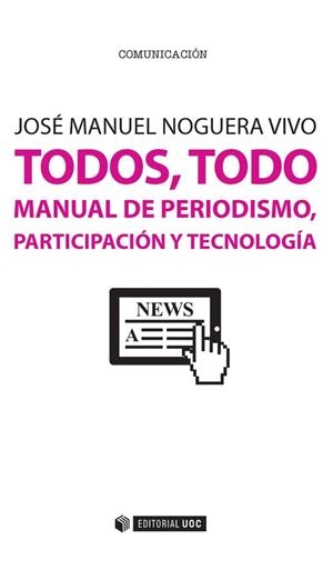 Todos, todo. Manual de periodismo, participación y tecnología | 9788491160380 | Noguera Vivo, José Manuel