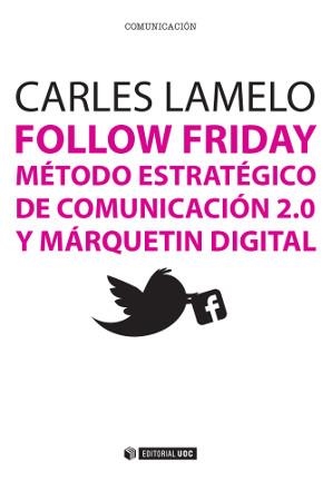 Follow Friday. Método estratégico de comunicación 2.0 y márquetin digital | 9788490641019 | Lamelo Varela, Carles