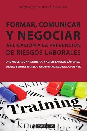 Formar, comunicar y negociar. Aplicación a la Prevención de Riesgos Laborales | 9788490298169 | Llacuna Morera, Jaume;Baraza Sánchez, Xavier;Bernal Rapela, Àngel;de la Fuente Romero, Juan Francisc