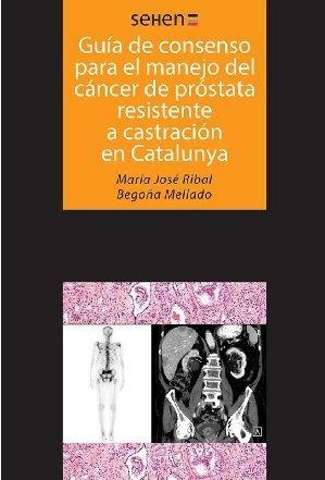 Guías de consenso para el manejo del cáncer de próstata resistente a castración en Catalunya | 9788490640722 | María José Ribal Caparrós;Begoña Mellado González