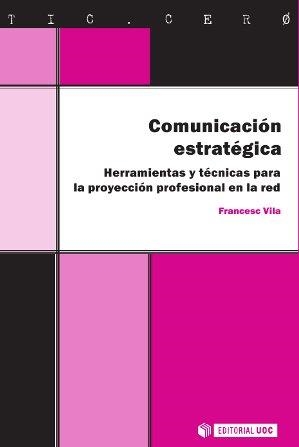 Comunicación estratégica. Herramientas y técnicas para la proyección profesional en la red | 9788490292303 | Vila Femenia, Francesc