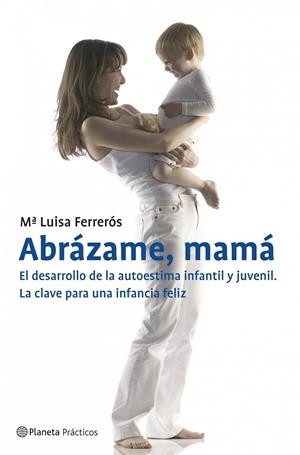 Abrázame, mamá. El desarrollo de la autoestima infantil y juvenil | 9788408070894 | Ferrerós, Mª Luisa