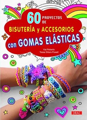 60 proyectos de bisutería y accesorios con gomas elásticas | 9788498744262 | Roberts, Kat;Sillars-Powel, Tessa