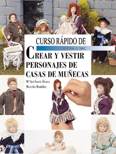 CURSO RÁPIDO DE CREAR Y VESTIR PERSONAJES DE CASAS DE MUÑECAS | 9788495873231 | García Alvarez, Mª José