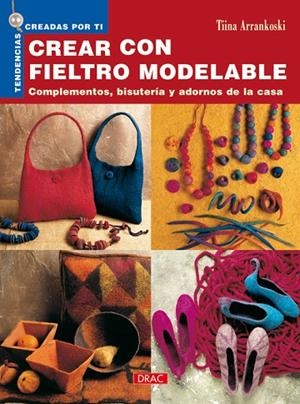 Tendencias Creadas por Ti. CREAR CON FIELTRO MODELABLE | 9788496550797 | Arrankoski, Tina