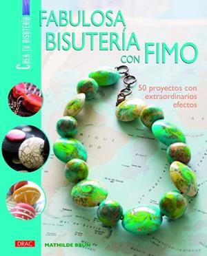 FABULOSA BISUTERÍA CON FIMO. 50 PROYECTOS CON EXTRAORDINARIOS EFECTOS | 9788498740141 | Brun, Mathilde