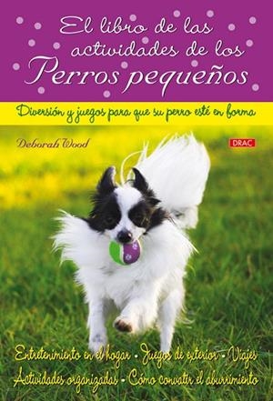 EL LIBRO DE LAS ACTIVIDADES DE LOS PERROS PEQUEÑOS | 9788498741339 | Wood, Deborah